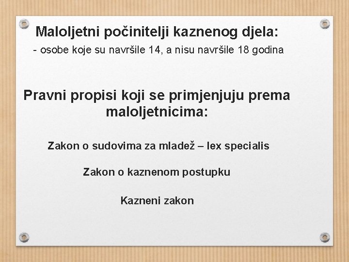 Maloljetni počinitelji kaznenog djela: - osobe koje su navršile 14, a nisu navršile 18 Maloljetni počinitelji kaznenog djela: - osobe koje su navršile 14, a nisu navršile 18