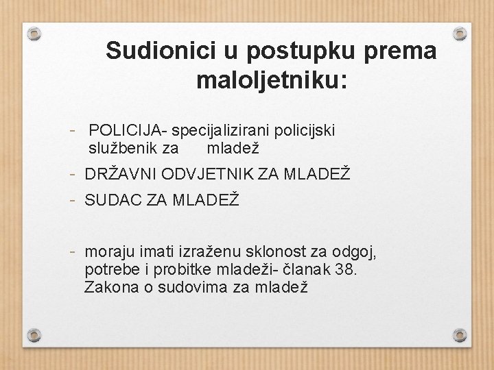 Sudionici u postupku prema maloljetniku: - POLICIJA- specijalizirani policijski službenik za mladež - DRŽAVNI