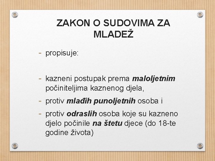 ZAKON O SUDOVIMA ZA MLADEŽ - propisuje: - kazneni postupak prema maloljetnim počiniteljima kaznenog