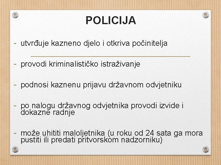 POLICIJA - utvrđuje kazneno djelo i otkriva počinitelja - provodi kriminalističko istraživanje - podnosi