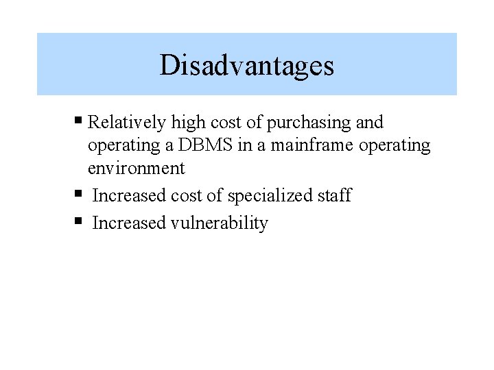 Disadvantages § Relatively high cost of purchasing and operating a DBMS in a mainframe Disadvantages § Relatively high cost of purchasing and operating a DBMS in a mainframe