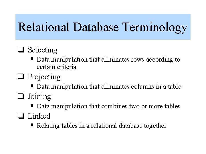 Relational Database Terminology q Selecting § Data manipulation that eliminates rows according to certain Relational Database Terminology q Selecting § Data manipulation that eliminates rows according to certain