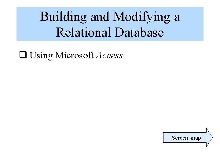 Building and Modifying a Relational Database q Using Microsoft Access Screen snap Building and Modifying a Relational Database q Using Microsoft Access Screen snap