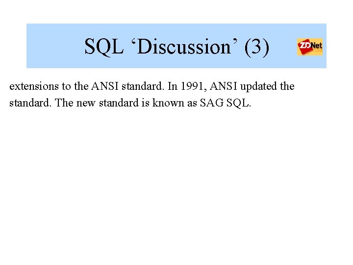 SQL ‘Discussion’ (3) extensions to the ANSI standard. In 1991, ANSI updated the standard. SQL ‘Discussion’ (3) extensions to the ANSI standard. In 1991, ANSI updated the standard.