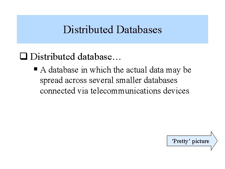 Distributed Databases q Distributed database… § A database in which the actual data may Distributed Databases q Distributed database… § A database in which the actual data may