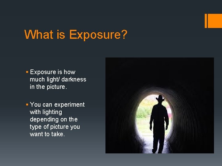 What is Exposure? § Exposure is how much light/ darkness in the picture. §