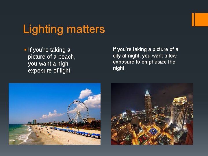 Lighting matters § If you’re taking a picture of a beach, you want a