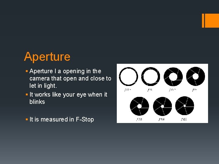 Aperture § Aperture I a opening in the camera that open and close to