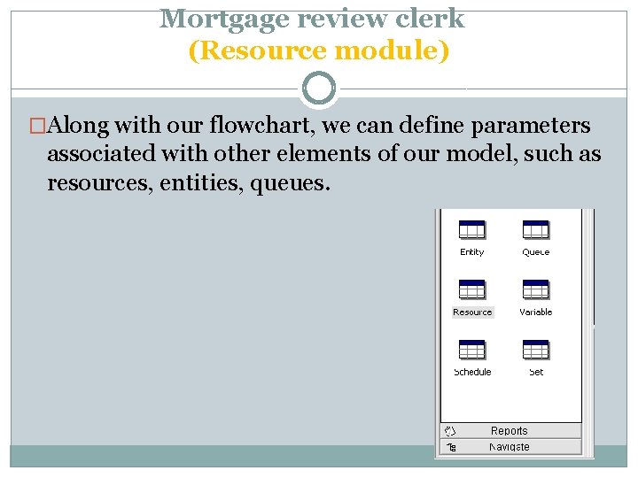 Mortgage review clerk (Resource module) �Along with our flowchart, we can define parameters associated