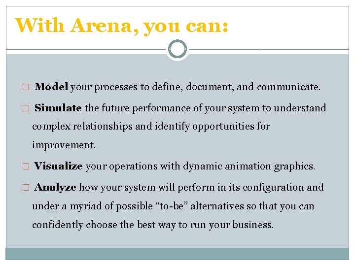 With Arena, you can: � Model your processes to define, document, and communicate. �