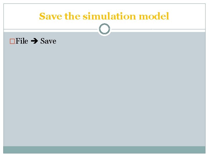 Save the simulation model �File Save 