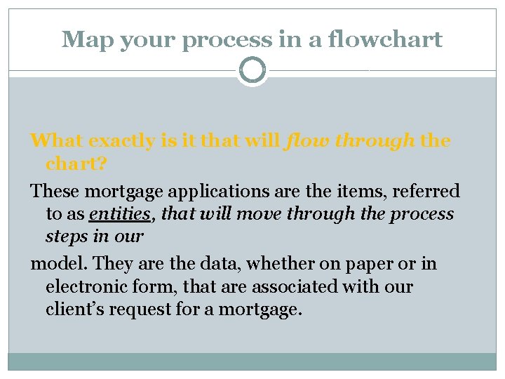 Map your process in a flowchart What exactly is it that will flow through