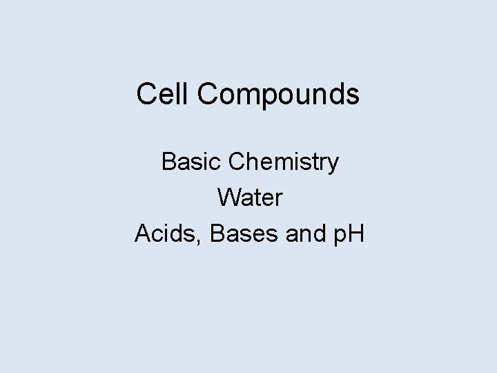 Cell Compounds Basic Chemistry Water Acids, Bases and p. H 