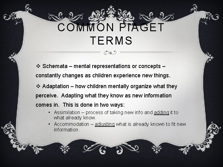 COMMON PIAGET TERMS v Schemata – mental representations or concepts – constantly changes as