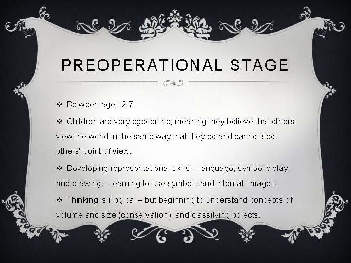 PREOPERATIONAL STAGE v Between ages 2 -7. v Children are very egocentric, meaning they