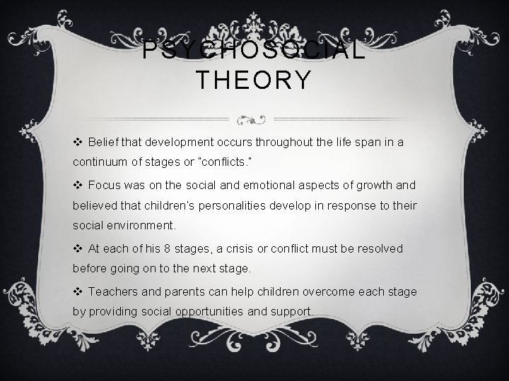 PSYCHOSOCIAL THEORY v Belief that development occurs throughout the life span in a continuum
