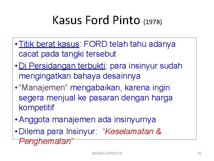 Kasus Ford Pinto (1978) • Titik berat kasus: FORD telah tahu adanya cacat pada