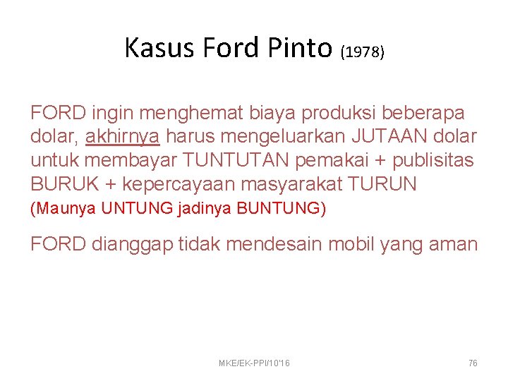 Kasus Ford Pinto (1978) FORD ingin menghemat biaya produksi beberapa dolar, akhirnya harus mengeluarkan