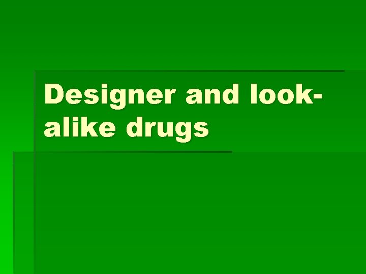 Designer and lookalike drugs 