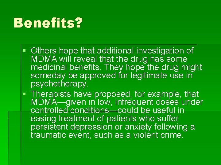 Benefits? § Others hope that additional investigation of MDMA will reveal that the drug