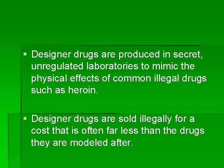 § Designer drugs are produced in secret, unregulated laboratories to mimic the physical effects