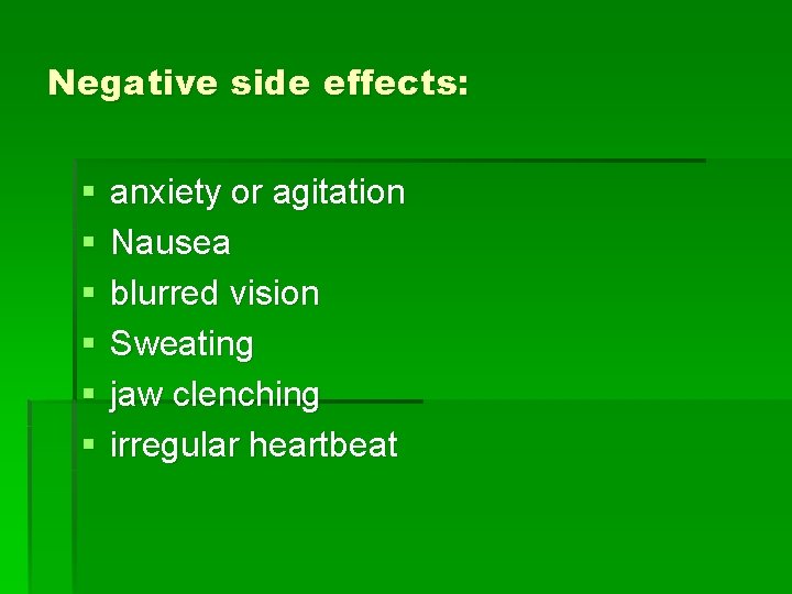 Negative side effects: § § § anxiety or agitation Nausea blurred vision Sweating jaw