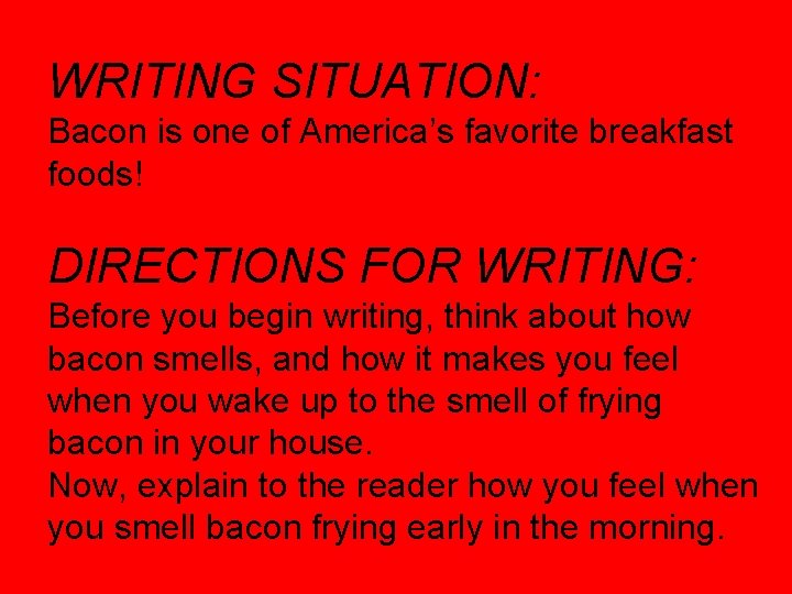 WRITING SITUATION: Bacon is one of America’s favorite breakfast foods! DIRECTIONS FOR WRITING: Before