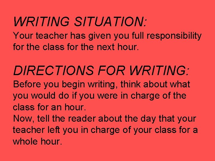 WRITING SITUATION: Your teacher has given you full responsibility for the class for the