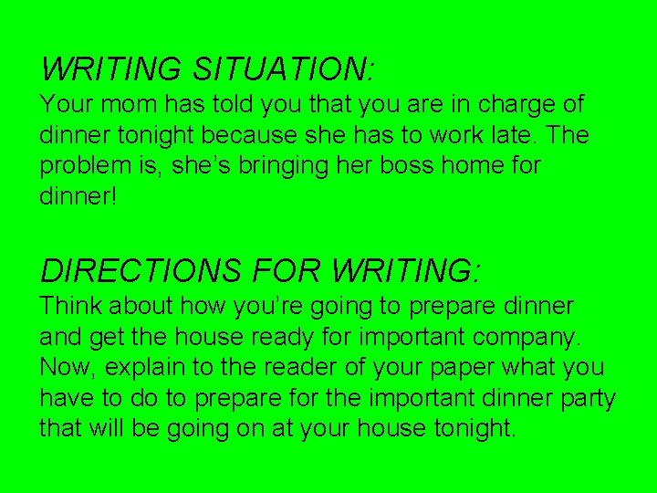 WRITING SITUATION: Your mom has told you that you are in charge of dinner
