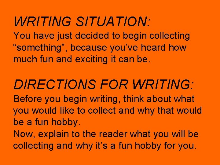 WRITING SITUATION: You have just decided to begin collecting “something”, because you’ve heard how