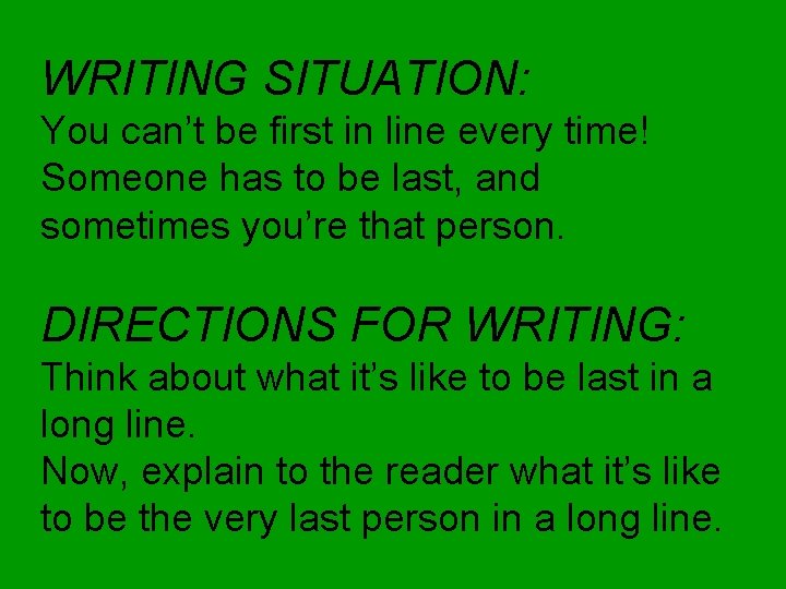 WRITING SITUATION: You can’t be first in line every time! Someone has to be