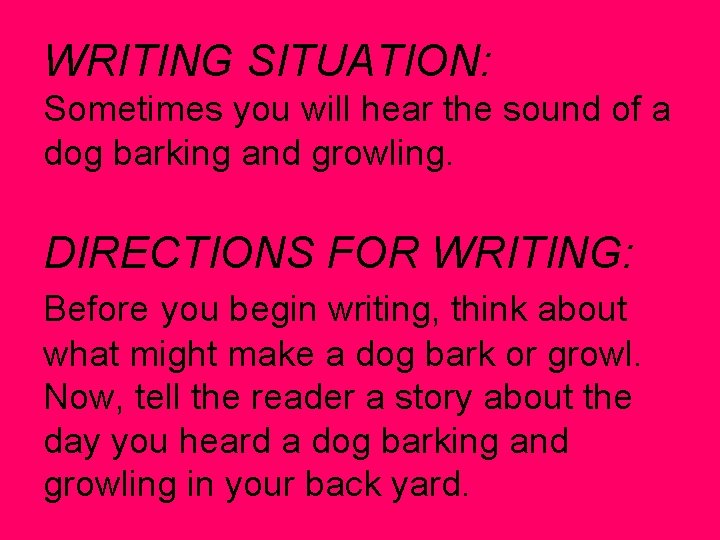 WRITING SITUATION: Sometimes you will hear the sound of a dog barking and growling.