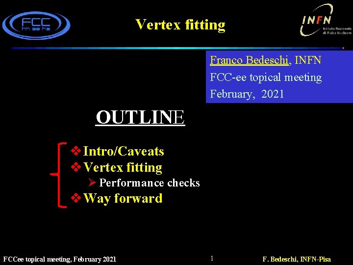 Vertex fitting Franco Bedeschi, INFN FCC-ee topical meeting February, 2021 OUTLINE v Intro/Caveats v