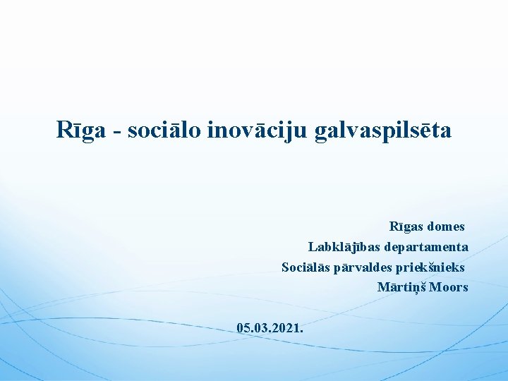 Rīga - sociālo inovāciju galvaspilsēta Rīgas domes Labklājības departamenta Sociālās pārvaldes priekšnieks Mārtiņš Moors