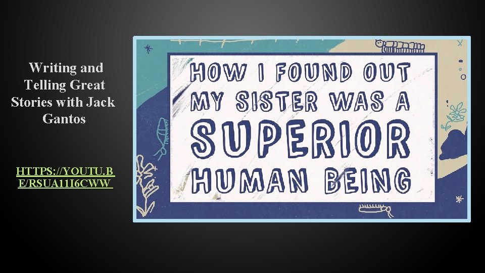 Writing and Telling Great Stories with Jack Gantos HTTPS: //YOUTU. B E/RSUA 11 I Writing and Telling Great Stories with Jack Gantos HTTPS: //YOUTU. B E/RSUA 11 I
