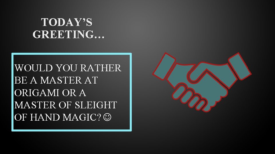 TODAY’S GREETING… WOULD YOU RATHER BE A MASTER AT ORIGAMI OR A MASTER OF TODAY’S GREETING… WOULD YOU RATHER BE A MASTER AT ORIGAMI OR A MASTER OF