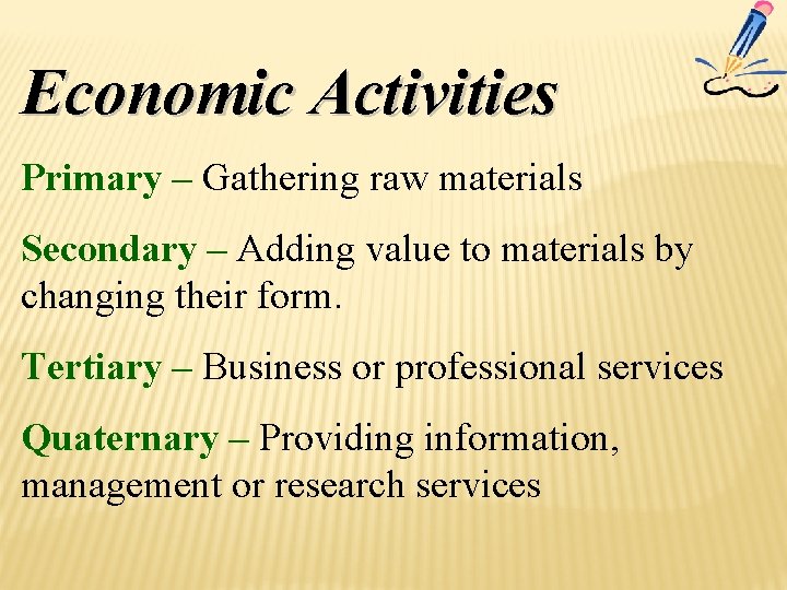 Economic Activities Primary – Gathering raw materials Secondary – Adding value to materials by
