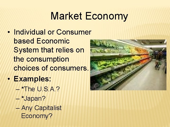 Market Economy • Individual or Consumer based Economic System that relies on the consumption