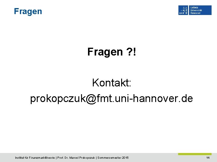 Fragen ? ! Kontakt: prokopczuk@fmt. uni-hannover. de Institut für Finanzmarkttheorie | Prof. Dr. Marcel