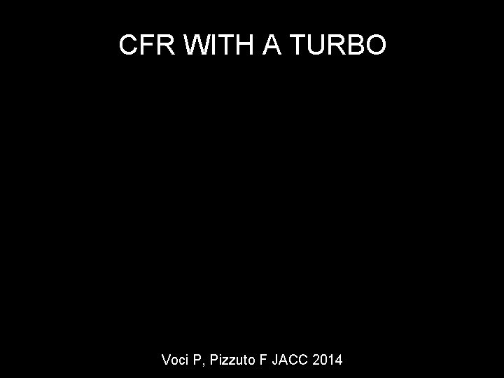 CFR WITH A TURBO Voci P, Pizzuto F JACC 2014 