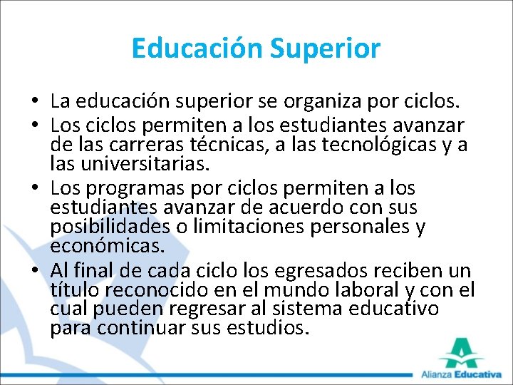 Educación Superior • La educación superior se organiza por ciclos. • Los ciclos permiten