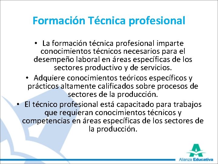 Formación Técnica profesional • La formación técnica profesional imparte conocimientos técnicos necesarios para el
