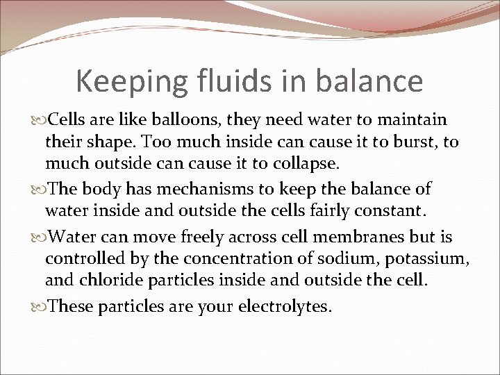 Keeping fluids in balance Cells are like balloons, they need water to maintain their