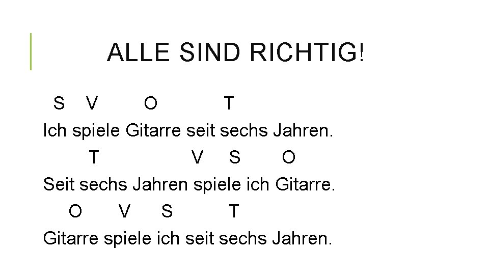 ALLE SIND RICHTIG! S V O T Ich spiele Gitarre seit sechs Jahren. T