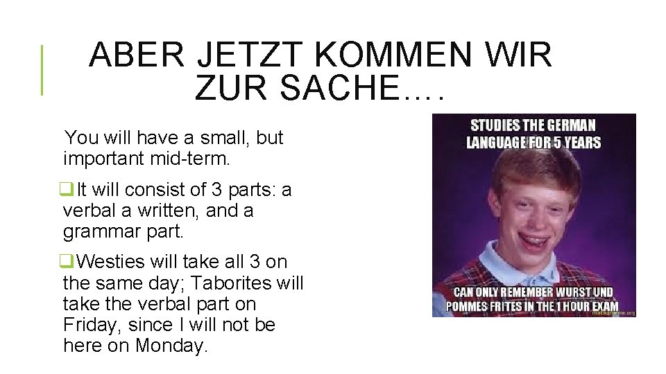 ABER JETZT KOMMEN WIR ZUR SACHE…. You will have a small, but important mid-term.