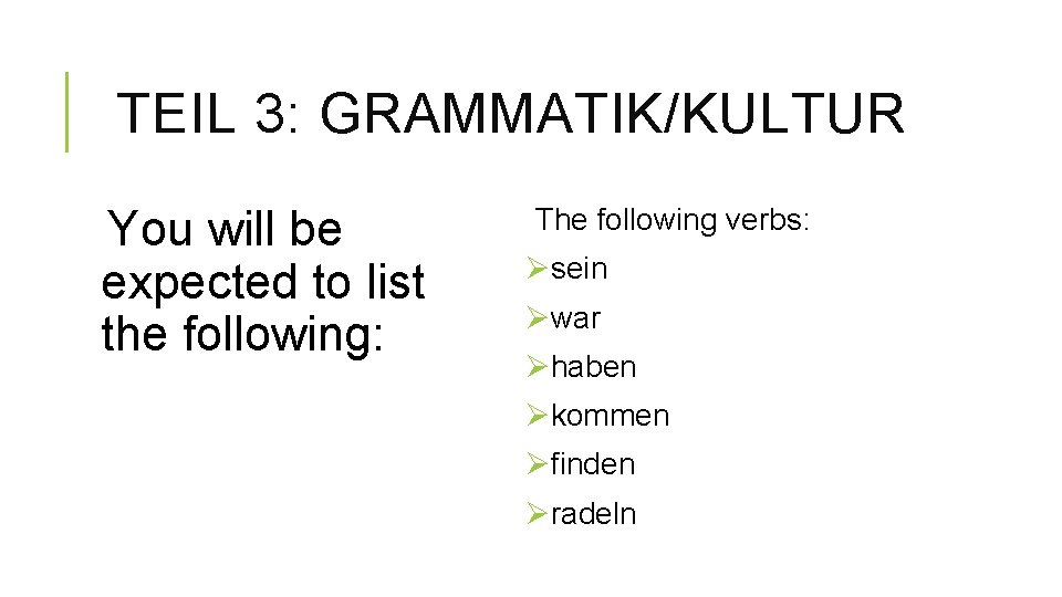 TEIL 3: GRAMMATIK/KULTUR You will be expected to list the following: The following verbs: