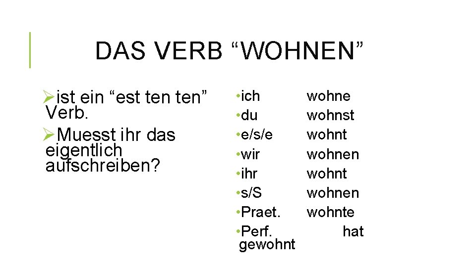 DAS VERB “WOHNEN” Øist ein “est ten” Verb. ØMuesst ihr das eigentlich aufschreiben? •