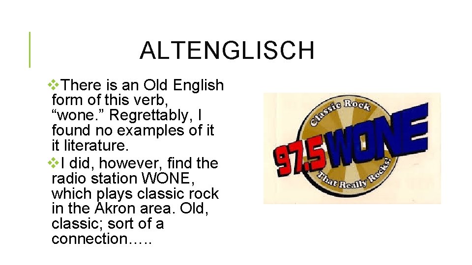 ALTENGLISCH v. There is an Old English form of this verb, “wone. ” Regrettably,
