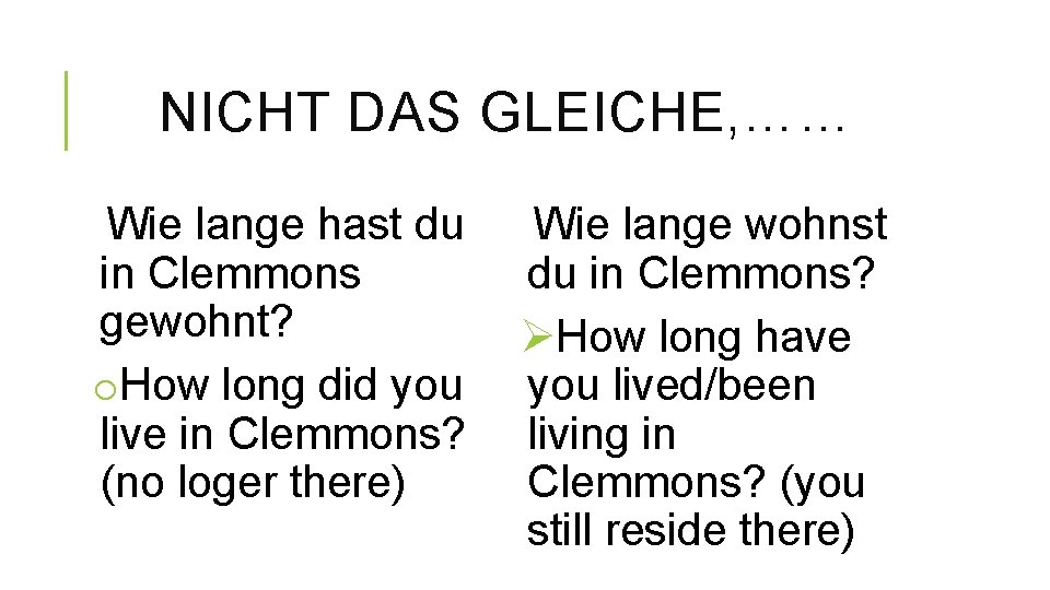 NICHT DAS GLEICHE, …… Wie lange hast du in Clemmons gewohnt? o. How long