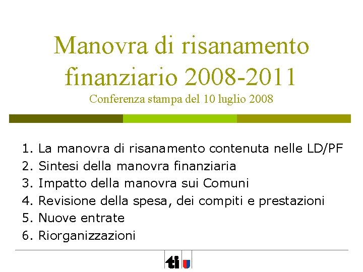 Manovra di risanamento finanziario 2008 -2011 Conferenza stampa del 10 luglio 2008 1. 2. Manovra di risanamento finanziario 2008 -2011 Conferenza stampa del 10 luglio 2008 1. 2.